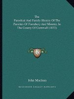 The Parochial And Family History Of The Parishes Of Forrabury And Minster, In The County Of Cornwall (1873)