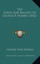 The Songs And Ballads Of George P. Morris (1852)