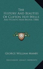 The History And Beauties Of Clifton Hot-Wells: And Vicinity, Near Bristol (1806)