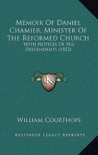 Memoir Of Daniel Chamier, Minister Of The Reformed Church: With Notices Of His Descendants (1852)