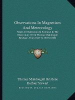 Observations In Magnetism And Meteorology: Made At Makerstoun In Scotland, In The Observatory Of Sir Thomas Makdougall Brisbane, From 1847 To 1855 (18