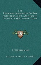 The Personal Narrative Of The Sufferings Of J. Srephanini: A Native Of Arta, In Greece (1829)