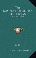 The Romance Of Brutus The Trojan: A Poem (1860)