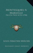 Montesquieu A Marseille: Piece En Trois Actes (1784)