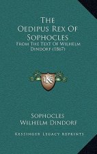 The Oedipus Rex Of Sophocles: From The Text Of Wilhelm Dindorf (1867)