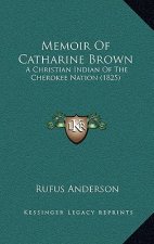 Memoir Of Catharine Brown: A Christian Indian Of The Cherokee Nation (1825)