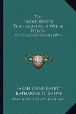 The Night Before Thanksgiving, A White Heron: And Selected Stories (1914)