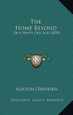 The Home Beyond: Or A Happy Old Age (1870)