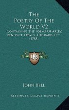 The Poetry Of The World V2: Containing The Poems Of Arley, Benedict, Edwin, The Bard, Etc. (1788)