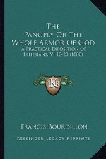 The Panoply Or The Whole Armor Of God: A Practical Exposition Of Ephesians, VI 10-20 (1880)