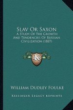 Slav Or Saxon: A Study Of The Growth And Tendencies Of Russian Civilization (1887)