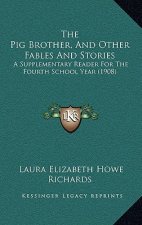 The Pig Brother, And Other Fables And Stories: A Supplementary Reader For The Fourth School Year (1908)
