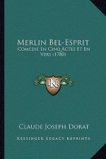 Merlin Bel-Esprit: Comedie En Cinq Actes Et En Vers (1780)