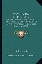 Montanus Redivivus: Or Montanism Revived, In The Principles And Discipline Of The Methodists, Commonly Called Swadlers (1760)