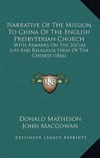 Narrative Of The Mission To China Of The English Presbyterian Church: With Remarks On The Social Life And Religious Ideas Of The Chinese (1866)