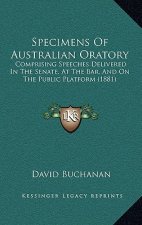 Specimens Of Australian Oratory: Comprising Speeches Delivered In The Senate, At The Bar, And On The Public Platform (1881)