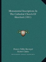 Monumental Inscriptions In The Cathedral Church Of Hereford (1881)