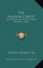The Shadow Christ: An Introduction To Christ Himself (1896)