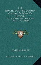 The Practice Of The County Courts, By Writ Of Justicies: With Forms, Declarations, Costs, Etc. (1828)