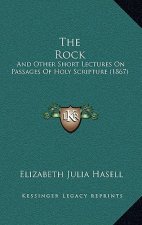 The Rock: And Other Short Lectures On Passages Of Holy Scripture (1867)