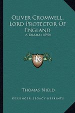 Oliver Cromwell, Lord Protector Of England: A Drama (1890)