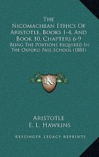 The Nicomachean Ethics Of Aristotle, Books 1-4, And Book 10, Chapters 6-9: Being The Portions Required In The Oxford Pass School (1881)