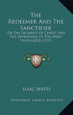 The Redeemer And The Sanctifier: Or The Sacrifice Of Christ And The Operations Of The Spirit Vindicated (1737)