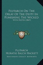 Plutarch On The Delay Of The Deity In Punishing The Wicked: With Notes (1867)