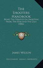 The Shooters Handbook: Being The Treatise On Shooting From, The Rod And The Gun (1842)