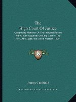 The High Court Of Justice: Comprising Memoirs Of The Principal Persons Who Sat In Judgment On King Charles The First, And Signed His Death Warran