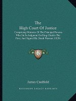The High Court Of Justice: Comprising Memoirs Of The Principal Persons Who Sat In Judgment On King Charles The First, And Signed His Death Warran