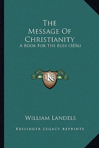 The Message Of Christianity: A Book For The Busy (1856)