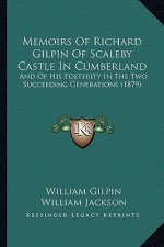 Memoirs of Richard Gilpin of Scaleby Castle in Cumberland: And of His Posterity in the Two Succeeding Generations (1879)