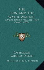 The Lion And The Water-Wagtail: A Mock Heroic Poem, In Three Cantos (1809)