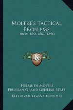 Moltke's Tactical Problems: From 1858-1882 (1894)