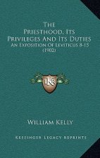 The Priesthood, Its Privileges And Its Duties: An Exposition Of Leviticus 8-15 (1902)