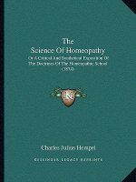 The Science Of Homeopathy: Or A Critical And Synthetical Exposition Of The Doctrines Of The Homeopathic School (1874)