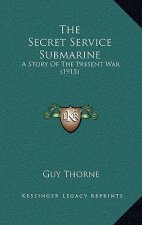 The Secret Service Submarine: A Story Of The Present War (1915)