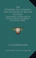 The Standard Elocutionist, And Gem Book Of British Authors: Containing A Selection Of Pieces Adapted For Public Recitation (1850)
