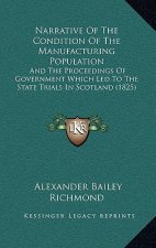 Narrative Of The Condition Of The Manufacturing Population: And The Proceedings Of Government Which Led To The State Trials In Scotland (1825)