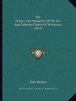 The History And Antiquities Of The See And Cathedral Church Of Winchester (1817)