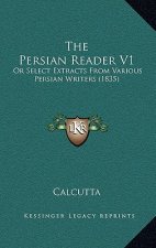 The Persian Reader V1: Or Select Extracts From Various Persian Writers (1835)