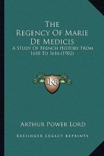 The Regency Of Marie De Medicis: A Study Of French History From 1610 To 1616 (1902)