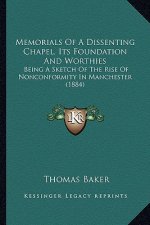 Memorials Of A Dissenting Chapel, Its Foundation And Worthies: Being A Sketch Of The Rise Of Nonconformity In Manchester (1884)