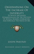 Observations On The Increase Of Infidelity: To Which Are Added, Animadversions On The Writings Of Several Modern Unbelievers, And Especially The Ruins