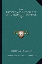The History And Antiquities Of Foulsham, In Norfolk (1842)
