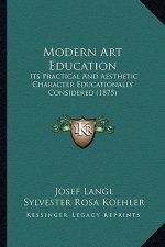 Modern Art Education: Its Practical And Aesthetic Character Educationally Considered (1875)