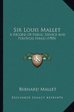 Sir Louis Mallet: A Record Of Public Service And Political Ideals (1905)