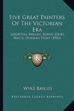 Five Great Painters Of The Victorian Era: Leighton, Millais, Burne-Jones, Watts, Holman Hunt (1902)