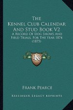 The Kennel Club Calendar And Stud Book V2: A Record Of Dog Shows And Field Trials, For The Year 1874 (1875)